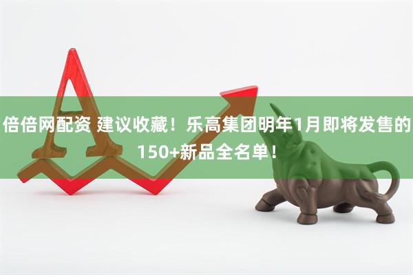 倍倍网配资 建议收藏！乐高集团明年1月即将发售的150+新品全名单！